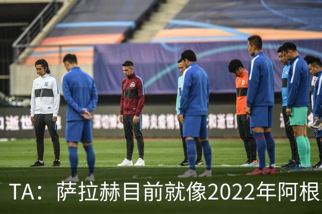 TA：萨拉赫目前就像2022年阿根廷的梅西，需要一套体系来支持他